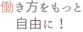 働き方をもっと自由に！