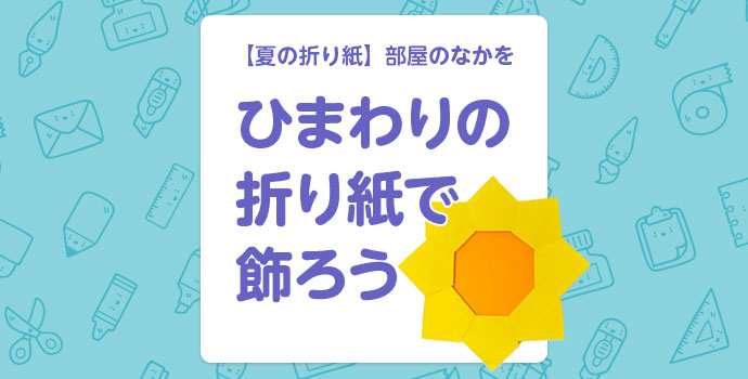 【夏の折り紙】部屋のなかをひまわりの折り紙で飾ろう