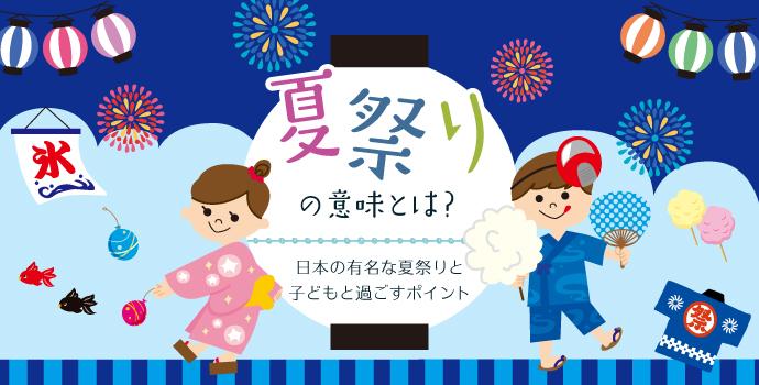 夏祭りの意味とは？日本の有名な夏祭りと子どもと過ごすポイント