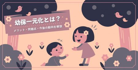 幼保一元化とは？メリット・問題点・今後の動向を解説