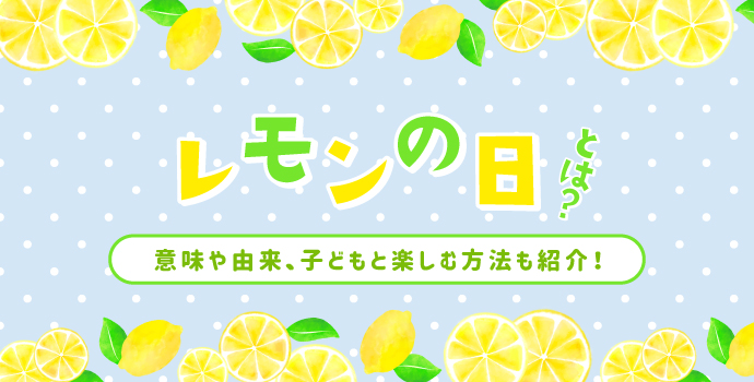 レモンの日とは？意味や由来、子どもと楽しむ方法も紹介！