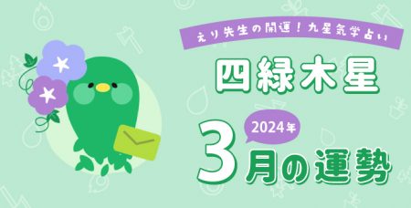 【四緑木星】2024年3月9日-4月8日の運勢｜開運!九星気学占い