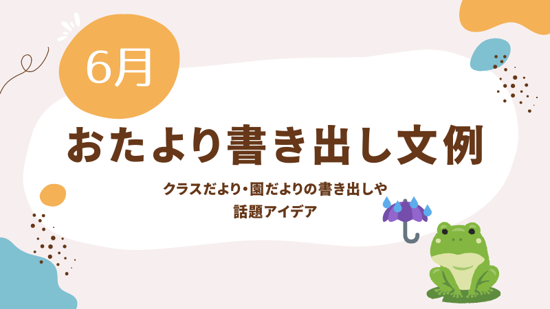 6月のおたより文例集／クラスだより・園だよりの書き出しや話題アイデア | 保育士を応援する情報サイト 保育と暮らしをすこやかに【ほいくらし】