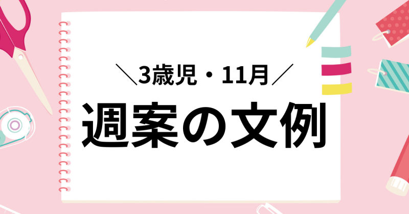 週案の文例【3歳児11月】保育指導案に使える具体的な記入例 テンプレート付