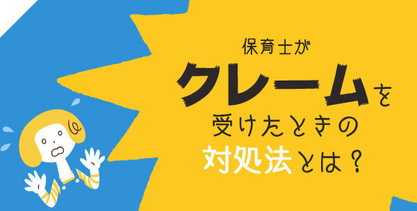 保育士がクレームを受けたときの対処法とは？実際の事例も紹介