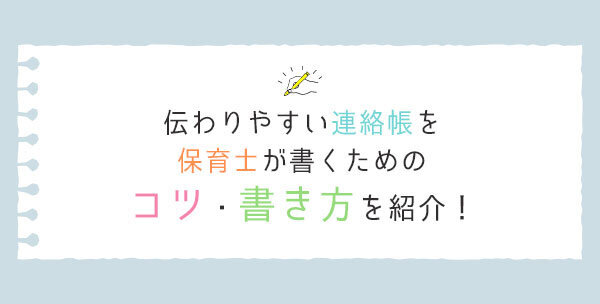 伝わりやすい連絡帳を保育士が書くためのコツ 書き方を紹介 保育士の転職 求人 募集なら マイナビ保育士