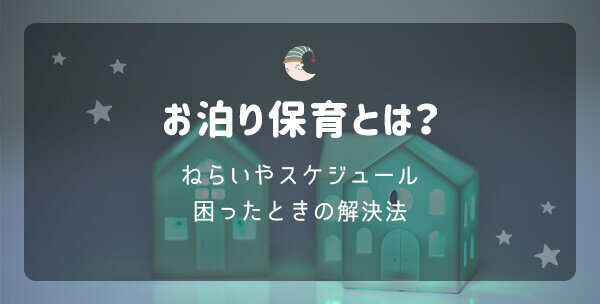 お泊まり保育とは？ねらいやスケジュール・困ったときの解決法