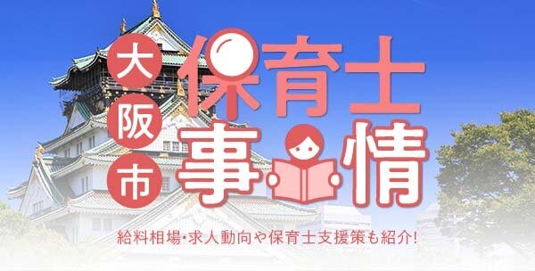 大阪市の保育士事情｜給料相場・求人動向や保育士支援策も紹介！